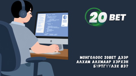 Монголоос 20Bet дээр алхам алхмаар хэрхэн бүртгүүлэх вэ?