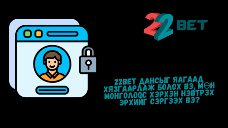 22Bet дансыг яагаад хязгаарлаж болох вэ, мөн Монголоос хэрхэн нэвтрэх эрхийг сэргээх вэ?