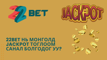 22Bet нь Монголд jackpot тоглоом санал болгодог уу?