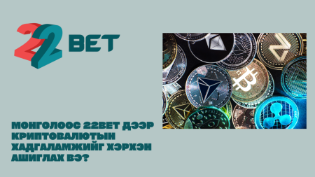 Монголоос 22Bet дээр криптовалютын хадгаламжийг хэрхэн ашиглах вэ?