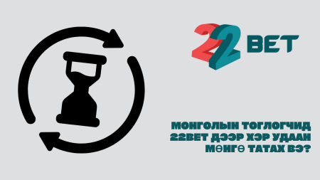 Монголын тоглогчид 22Bet дээр хэр удаан мөнгө татах вэ?
