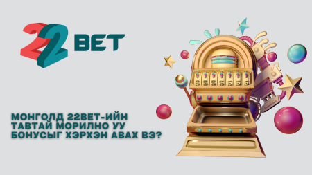 Монголд 22Bet-ийн тавтай морилно уу бонусыг хэрхэн авах вэ?
