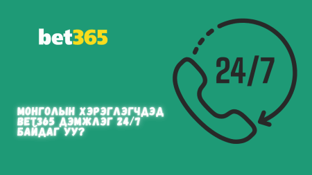Монголын хэрэглэгчдэд Bet365 дэмжлэг 24/7 байдаг уу?