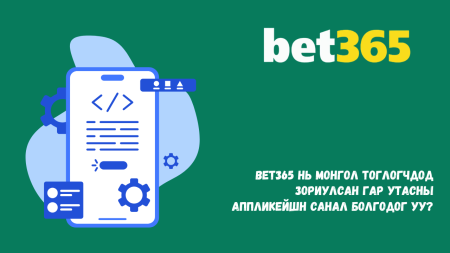 Bet365 нь Монгол тоглогчдод зориулсан гар утасны аппликейшн санал болгодог уу?