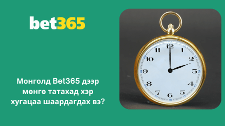 Монголд Bet365 дээр мөнгө татахад хэр хугацаа шаардагдах вэ?