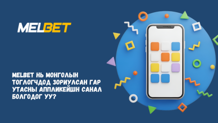 Melbet нь Монголын тоглогчдод зориулсан гар утасны аппликейшн санал болгодог уу?