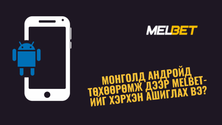 Монголд Андройд төхөөрөмж дээр Melbet-ийг хэрхэн ашиглах вэ?
